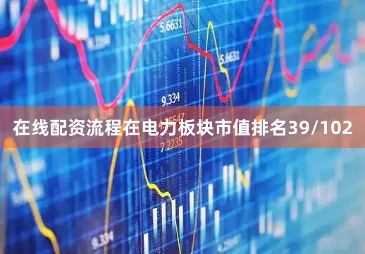 在线配资流程在电力板块市值排名39/102