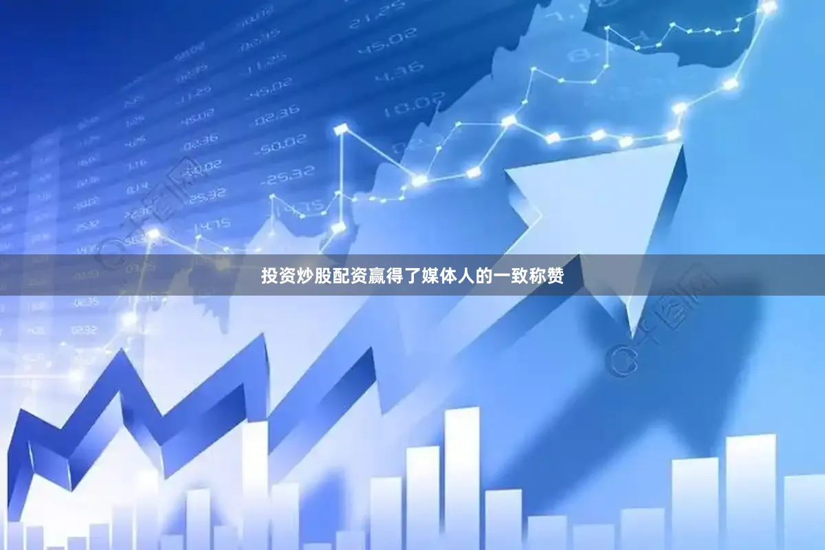 投资炒股配资赢得了媒体人的一致称赞