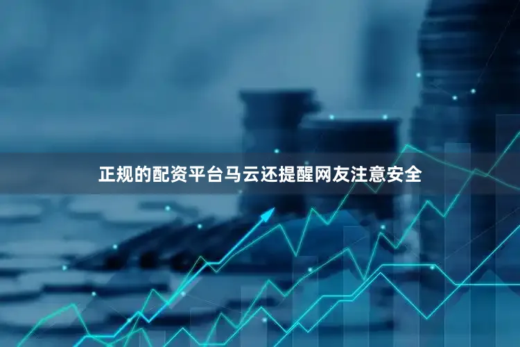 正规的配资平台　　马云还提醒网友注意安全