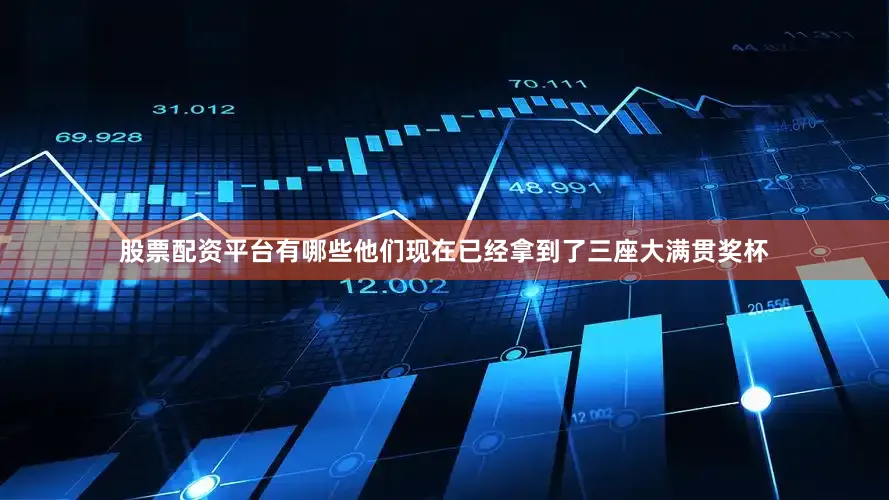 股票配资平台有哪些他们现在已经拿到了三座大满贯奖杯