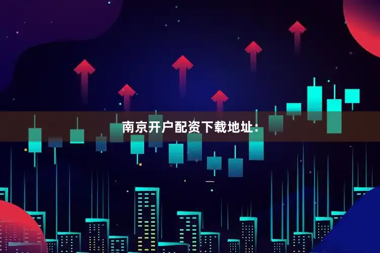 南京开户配资下载地址：