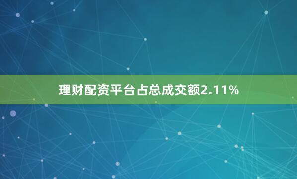 理财配资平台占总成交额2.11%