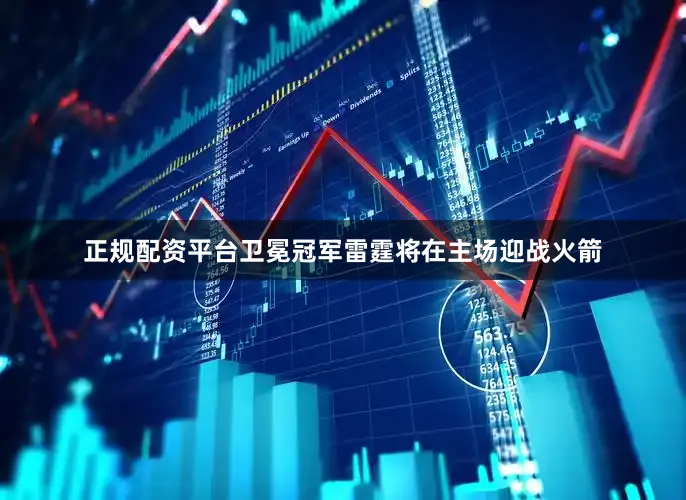 正规配资平台卫冕冠军雷霆将在主场迎战火箭