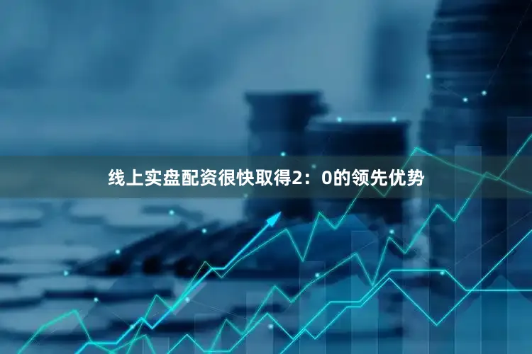 线上实盘配资很快取得2：0的领先优势