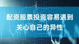 配资股票投资容易遇到关心自己的异性