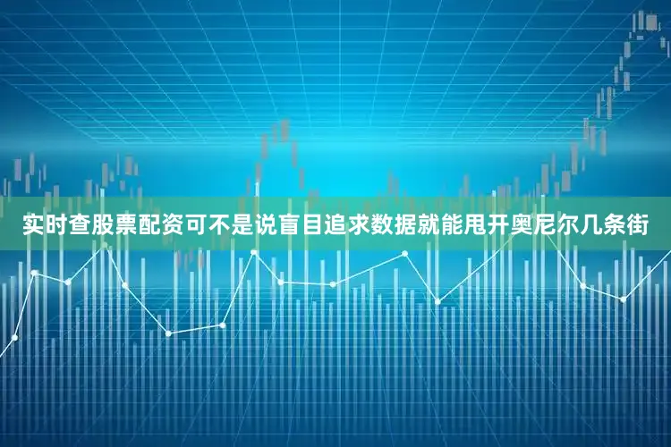 实时查股票配资可不是说盲目追求数据就能甩开奥尼尔几条街