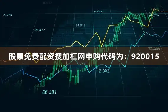 股票免费配资搜加杠网申购代码为：920015