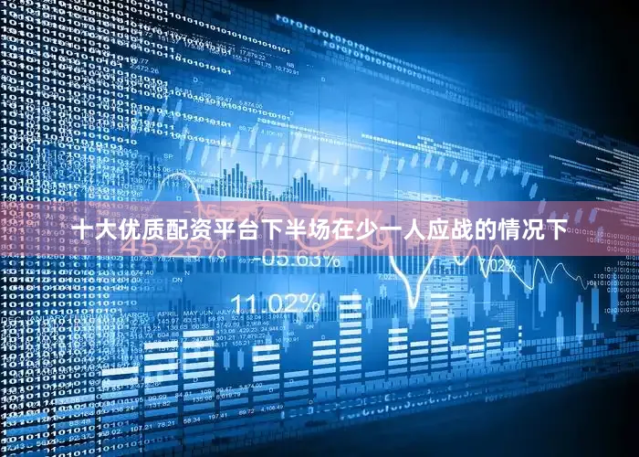 十大优质配资平台下半场在少一人应战的情况下